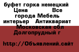 буфет горка немецкий › Цена ­ 30 000 - Все города Мебель, интерьер » Антиквариат   . Московская обл.,Долгопрудный г.